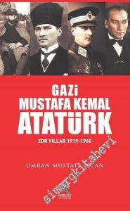 Gazi Mustafa Kemal Atatürk : Zor Yıllar 1919 - 1960 -