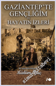 Gaziantep'te Gençliğim ve Hayatın İzleri -