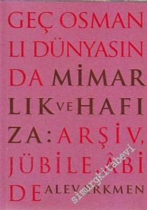 Geç Osmanlı Dünyasında Mimarlık ve Hafıza: Arşiv, Jübile, Abide -