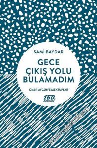 Gece Çıkış Yolu Bulamadım - Ömer Aygün'e Mektuplar -        2018