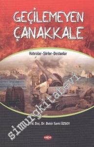 Geçilemeyen Çanakkale: Hatıralar - Şiirler - Destanlar -
