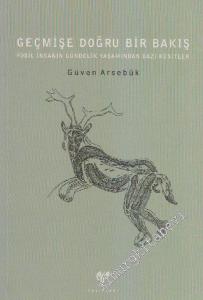 Geçmişe Doğru Bir Bakış: Fosil İnsanın Gündelik Yaşamından Bazı Kesitler -