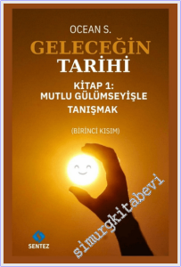 Geleceğin Tarihi - Kitap 1 : Mutlu Gülümseyişle Tanışmak - Birinci Kısım -