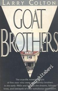 Goat Brothers: The true-life American epic of five men who meet as fraternity brothers in the early 1960s and live out the dreams, failures, loves, and betrayals of their tumultuous generation. -