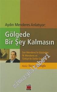 Gölgede Bir Şey Kalmasın: Aydın Menderes Anlatıyor - Son Menderes'in Gözünden İlk Menderes ve Türkiye'de Darbe Geleneği -