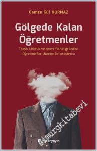 Gölgede Kalan Öğretmenler : Toksik Liderlik ve İşyeri Yalnızlığı İlişkisi - Öğretmenler Üzerine Bir Araştırma -        2025