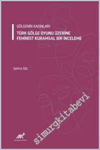 Gölgenin Kadınları: Türk Gölge Oyunu Üzerine Feminist Kuramsal Bir İnceleme -        2023