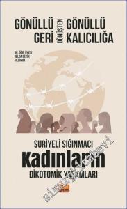 Gönüllü Geri Dönüşten Gönüllü Kalıcılığa: Suriyeli Sığınmacı Kadınların Dikotomik Yaşamları  -        2023