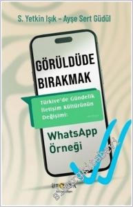 Görüldüde Bırakmak : Türkiye'de Gündelik İletişim Kültürünün Değişimi: WhatsApp Örneği -        2025