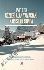 Gözleri Alan Yamaçtaki Kar Işıltıları: Doğayla İç İçe Geçmiş, Kendilerine Özgü Kültürleriyle, Apayrı Bir Coğrafyadaki İnsanların Üretken Yaşamlarına Bir Tanıklık -