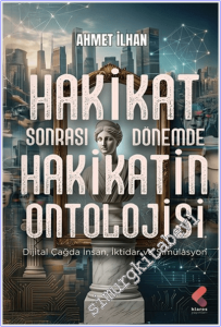 Hakikat Sonrası Dönemde Hakikatin Ontolojisi : Dijital Çağda İnsan İktidar ve Simülasyon -