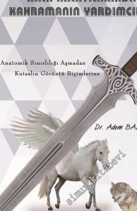 Halk Anlatılarında Kahramanın Yardımcıları : Anatomik Sınırlılığı Aşmadan Kutsalın Görüntü Biçimlerine -        2015