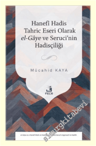 Hanefî Hadis Tahric Eseri Olarak el-Gâye ve Seruci'nin Hadisçiliği -