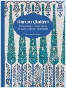 Harem Çinileri: Topkapı Sarayı Harem Dâiresi 17. Yüzyıl Çini Pano Tasarımları CİLTLİ -        2023