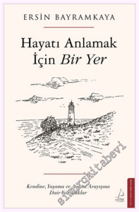 Hayatı Anlamak İçin Bir Yer: Kendine Yaşama ve Anlam Arayışına Dair Yolculuklar -