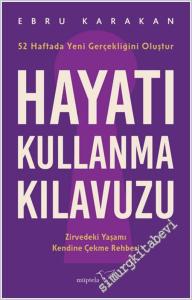 Hayatı Kullanma Kılavuzu : Zirvedeki Yaşamı Kendine Çekme Rehberi - 52 Haftada Yeni Gerçekliğini Oluştur -        2025