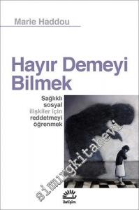 Hayır Demeyi Bilmek: Sağlıklı Sosyal İlişkiler İçin Reddetmeyi Öğrenmek -        2021