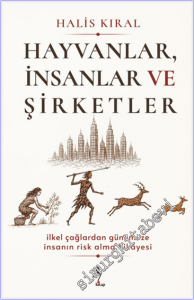Hayvanlar İnsanlar ve Şirketler : İlkel Çağlardan Günümüze İnsanın Risk Alma Hikayesi -