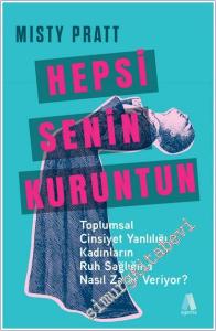 Hepsi Senin Kuruntun : Toplumsal Cinsiyet Yanlılığı Kadınların Ruh Sağlığına Nasıl Zarar Veriyor -        2025