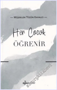 Her Çocuk Öğrenir : Gelişim Farklılığı Gösteren Çocukların Öğrenme Sorunlarına Pratik Bilgilerle Zenginleştirilmiş Çözüm Yolları -