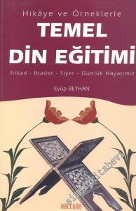 Hikaye ve Örneklerle Temel Din Eğitimi : İtikad - İbadet - Siyer - Günlük - Hayatımız -