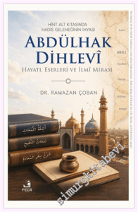 Hint Alt Kıtasında Hadis Geleneğinin İhyası Abdülhak Dihlevi : Hayatı Eserleri ve İlmi Mirası -