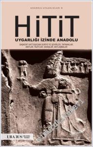 Hitit Uygarlığı İzinde Anadolu : Başkent Hattuşa'dan Suriye'ye Şehirler Tapınaklar Anıtlar Yazıtlar Savaşlar Antlaşmalar - Anadolu Uygarlıkları 1 -        2023
