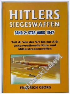 Hitlers Siegeswaffen. Band 2: Star Wars 1947 - Die Geheimgeschichte der Raketen und Flugkörper des Dritten Reiches. Hier Teilband A: Von der V-1 bis zur A-9 - Unkonventionelle Kurz- und Mittelstreckenraketen. -        2003