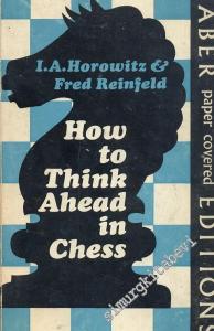 How To Think Ahead in Chess The Methods And Techniques Of Planin Your Entire Game -