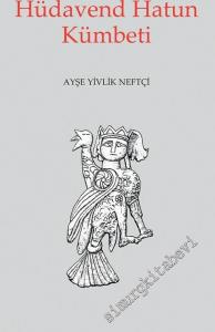 Hüdavend Hatun Kümbeti: Bir Mezar Anıtının Anlattıkları -        2018