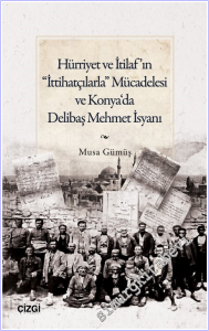 Hürriyet ve İtilaf'ın “İttihatçılarla” Mücadelesi ve Konya‘da Delibaş Mehmet İsyanı -        2026