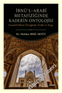 İbnü'l-Arabî Metafiziğinde Kaderin Ontolojisi : Fusûsu'l-Hikem Örneğinde Varlık ve Yazgı -