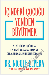 İçindeki Çocuğu Yeniden Büyütmek : Yeni Bilim Işığında En Eski Yaralarımız ve Onları nasıl İyileştireceğimiz -
