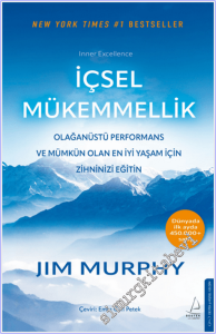 İçsel Mükemmellik : Olağanüstü Performans ve Mümkün Olan En İyi Yaşam İçin Zihninizi Eğitin -