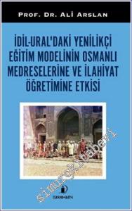 İdil - Ural'daki Yenilikçi Eğitim Modelinin Osmanlı Medreselerine Ve İlahiyat Öğretimine Etkisi -        2022