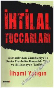 İhtilal Tüccarları: Osmanlı'dan Cumhuriyet'e Derin Devletin Karanlık Yüzü ve Bilinmeyen Tarihi  -