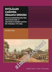 İhtilaller Çağında Osmanlı Ordusu: Osmanlı İmparatorluğu'nda Sosyoekonomik ve Sosyopolitik Değişim Üzerine Bir İnceleme 1793 - 1826 -