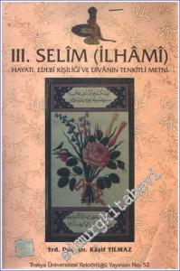 III.Selim (İlhami) Hayatı Edebi Kişiliği ve Divanın Tenkitli Metni  -        2001