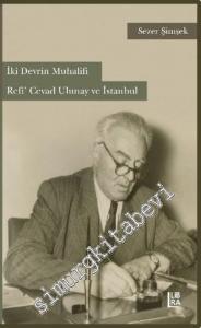 İki Devrin Muhalifi Refi' Cevad Ulunay ve İstanbul -