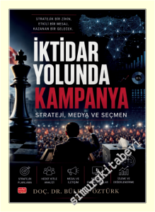 İktidar Yolunda Kampanya : Strateji Medya ve Seçmen - Stratejik Bir Zihin Etkili Bir Mesaj Kazanan Bir Gelecek -