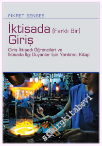 İktisada (Farklı Bir) Giriş : Giriş İktisadı Öğrencileri ve İktisada İlgi Duyanlar İçin Yardımcı Kitap -