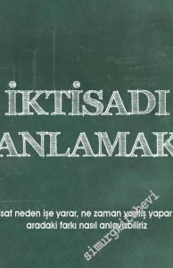 İktisadı Anlamak: İktisat Neden İşe Yarar, Ne Zaman Yanlış Yapar ve Aradaki Farkı Nasıl Anlayabiliriz ? -