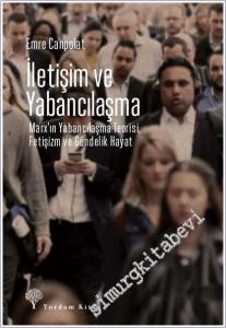 İletişim ve Yabancılaşma - Marx'ın Yabancılaşma Teorisi, Fetişizm ve Gündelik Hayat -        2025