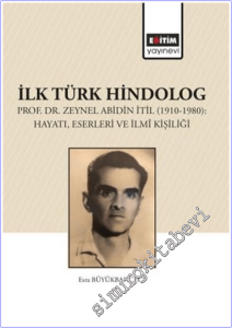 İlk Türk Hindolog : Prof. Dr. Zeynel Abdin İtil (1910-1980): Hayatı, Eserleri ve İlmî Kişiliği -        2025