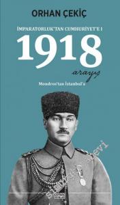 1918 Arayış  : İmparatorluktan Cumhuriyete 1:  Mondros'tan İstanbul'a -        2019