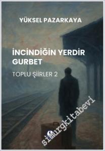İncindiğin Yerdir Gurbet - Toplu Şiirler 2 -        2025