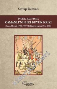 İngiliz Basınında Osmanlının İki Büyük Krizi: Bosna - Hersek 1908 - 1909 / Balkan Savaşları 1912 - 1913 -