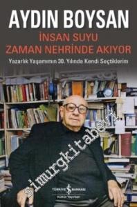 İnsan Suyu Zaman Nehrinde Akıyor: Yazarlık Yaşamımın 30. Yılında Kendi Seçtiklerim -