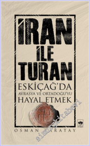 İran ile Turan: Eskiçağ'da Avrasya ve Ortadoğu'yu Hayal Etmek -
