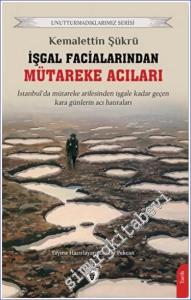 İşgal Facialarından Mütareke Acıları : İstanbul'da Mütareke Arefesinden İşgale Kadar Geçen Kara Günlerin Acı Hatıraları -        2022